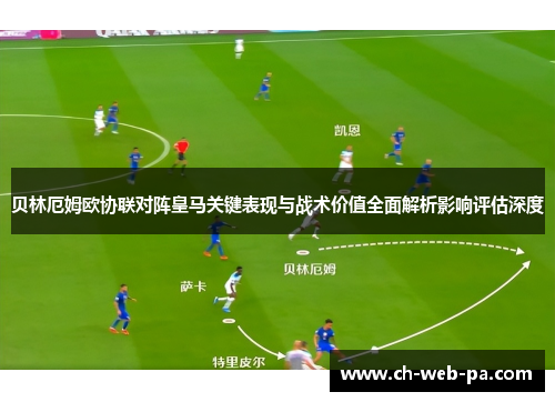 贝林厄姆欧协联对阵皇马关键表现与战术价值全面解析影响评估深度