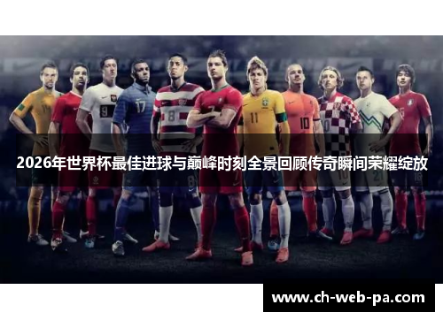 2026年世界杯最佳进球与巅峰时刻全景回顾传奇瞬间荣耀绽放