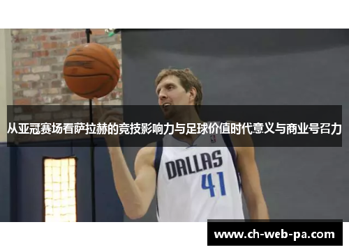 从亚冠赛场看萨拉赫的竞技影响力与足球价值时代意义与商业号召力 从亚冠赛场看萨拉赫的竞技影响力与足球价值时代意义与商业号召力