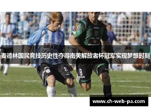 麦德林国民竞技历史性夺得南美解放者杯冠军实现梦想时刻