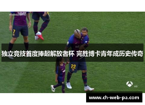独立竞技首度捧起解放者杯 完胜博卡青年成历史传奇